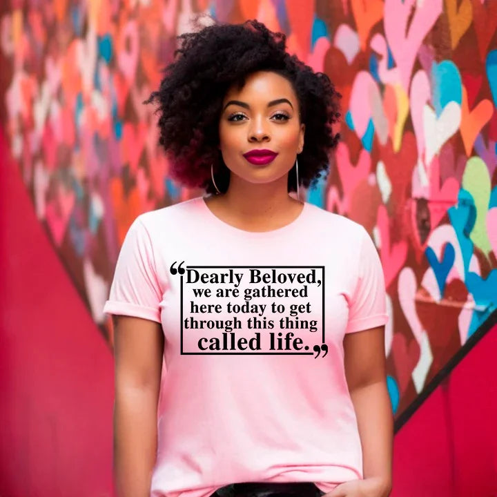 Dearly Beloved Tee | Get Through This Thing Called Life | Funny Motivational T-Shirt