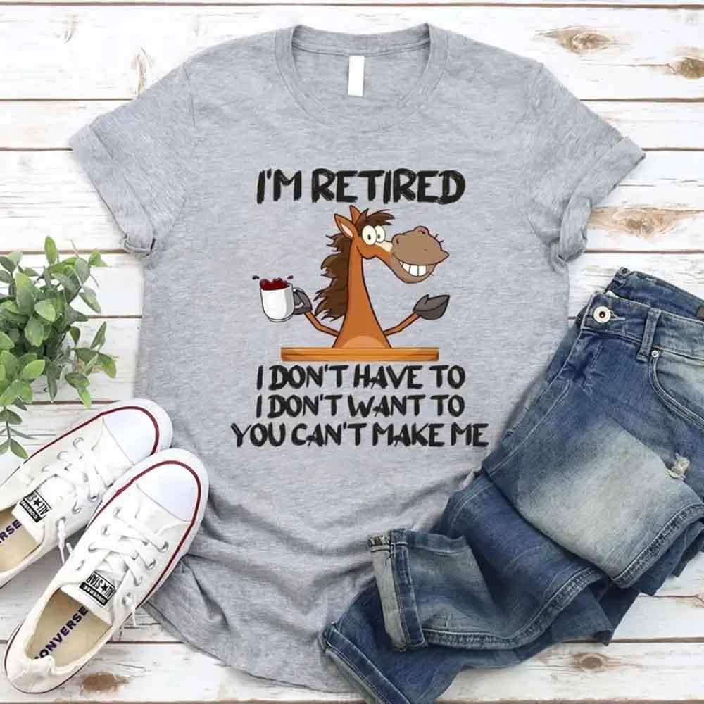 I Am Retired I Don't Have To Tee | Funny Retirement Gift T-Shirt