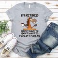 I Am Retired I Don't Have To Tee | Funny Retirement Gift T-Shirt