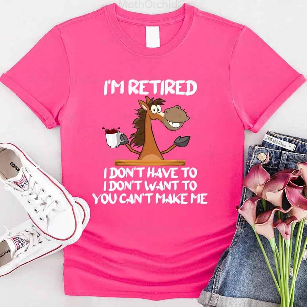 I Am Retired I Don't Have To Tee | Funny Retirement Gift T-Shirt