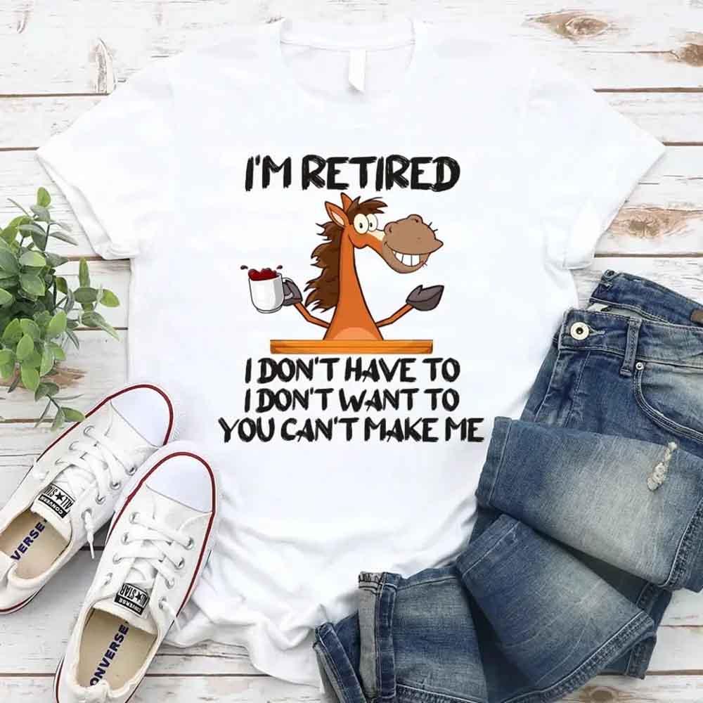 I Am Retired I Don't Have To Tee | Funny Retirement Gift T-Shirt