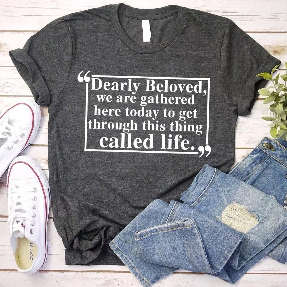 Dearly Beloved Tee | Get Through This Thing Called Life | Funny Motivational T-Shirt