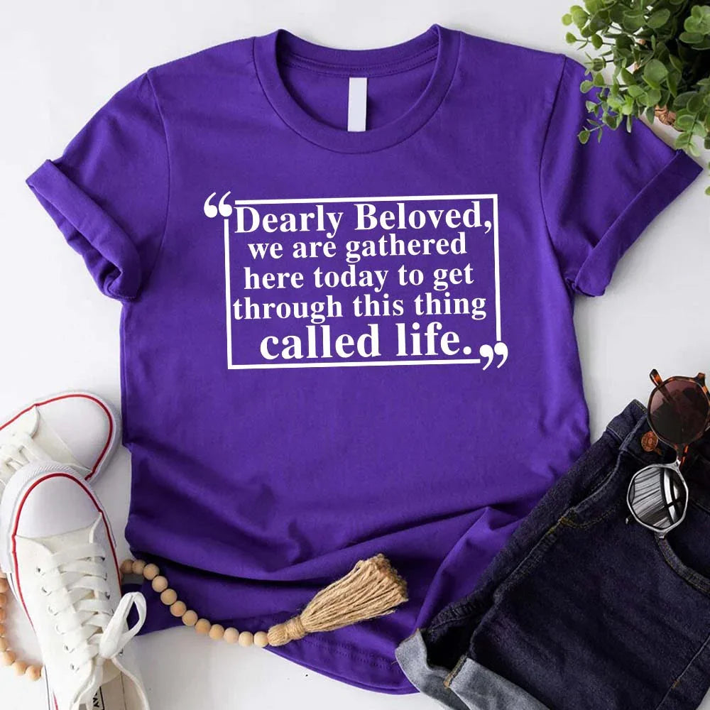 Dearly Beloved Tee | Get Through This Thing Called Life | Funny Motivational T-Shirt