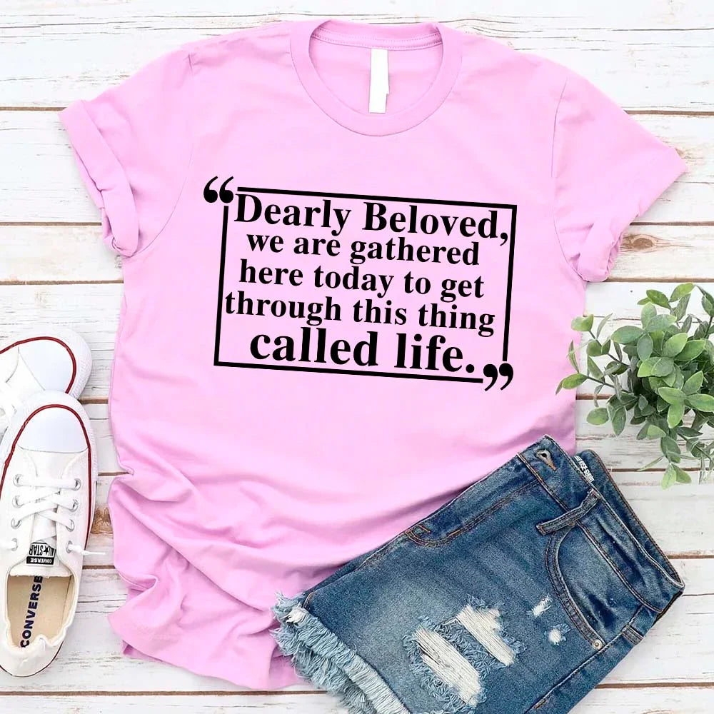 Dearly Beloved Tee | Get Through This Thing Called Life | Funny Motivational T-Shirt