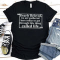 Dearly Beloved Tee | Get Through This Thing Called Life | Funny Motivational T-Shirt