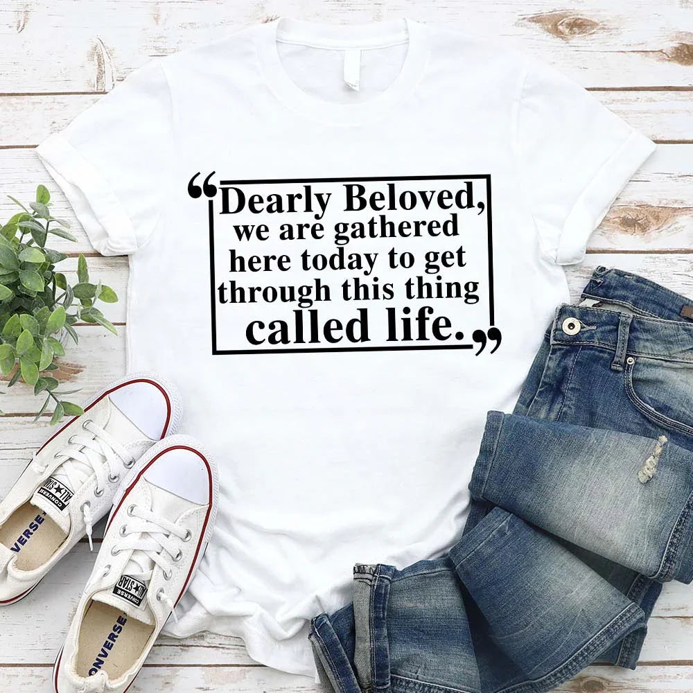 Dearly Beloved Tee | Get Through This Thing Called Life | Funny Motivational T-Shirt