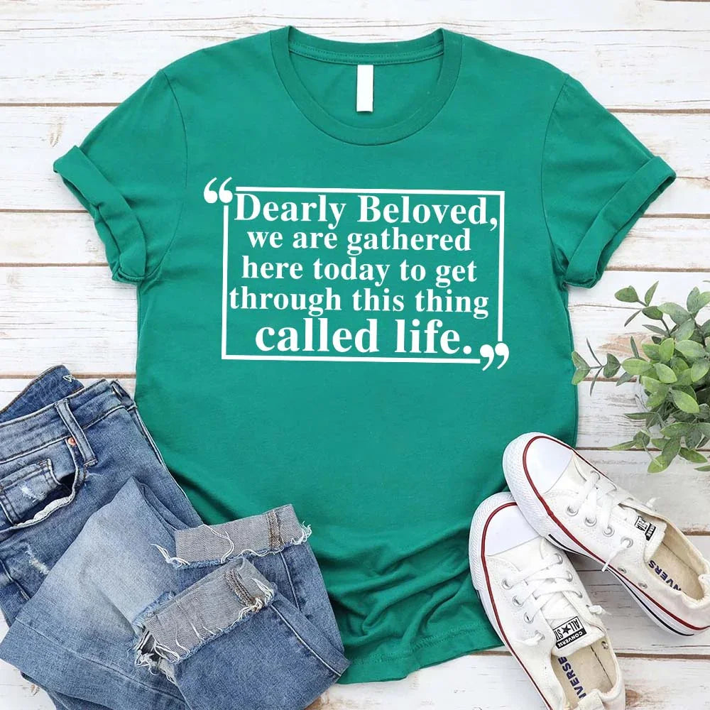 Dearly Beloved Tee | Get Through This Thing Called Life | Funny Motivational T-Shirt