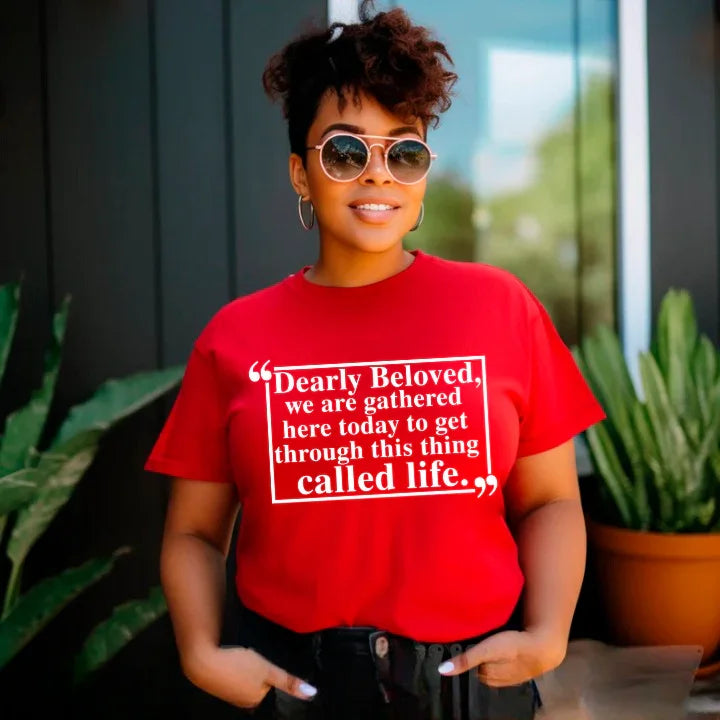 Dearly Beloved Tee | Get Through This Thing Called Life | Funny Motivational T-Shirt