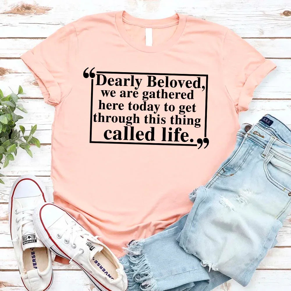 Dearly Beloved Tee | Get Through This Thing Called Life | Funny Motivational T-Shirt